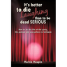It's better to die laughing than to be dead serious: How to be the life of the party, the podium and everywhere in between