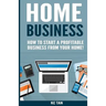 Home Business: How To Start A Profitable Business From Your Home!