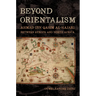 Beyond Orientalism: Ahmad Ibn Qasim Al-Hajari Between Europe and North Africa