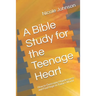 A Bible Study for the Teenage Heart: How to Overcome Hopelessness and Find Hope in Today's World