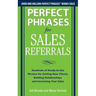 Perfect Phrases for Sales Referrals: Hundreds of Ready-To-Use Phrases for Getting New Clients, Building Relationships, and Increasing Your Sales
