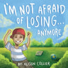 I'm Not Afraid of Losing... Anymore