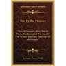 Told By The Pioneers: Tales Of Frontier Life As Told By Those Who Remember The Days Of The Territory And Early Statehood Of Washington