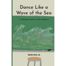 Dance Like a Wave of the Sea: A Teacher's Letter to His Students