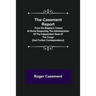 The Casement Report; from His Majesty's Consul at Boma Respecting the Administration of the Independent State of the Congo [and Further Correspondence