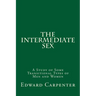The Intermediate Sex: A Study of Some Transitional Types of Men and Women