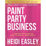 Paint Party Business: A Step by Step Guide on How to Make Money Teaching Paint Parties