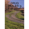 DRUG DEALER is it all good?