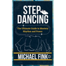 Step Dancing: The Ultimate Guide to Mastery, Rhythm, and Power: Unlock the Secrets of Precision, Technique, and Performance in This Iconic Dance Form