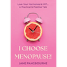 I Choose Menopause: Love Your Hormones & HRT...A Practical & Positive Tale