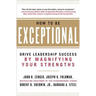 How to Be Exceptional: Drive Leadership Success by Magnifying Your Strengths