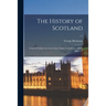 The History of Scotland: From the Earliest Accounts of That Nation, to the Reign of King James VI; v.1