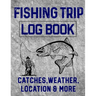 Fishing Trip Log Book Catches, Weather, Location, and More: Official Fisherman's record book to log all the important notes and writing prompts to rem