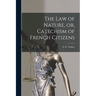 The Law of Nature, or, Catechism of French Citizens [microform]
