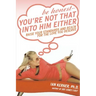 Be Honest--You're Not That Into Him Either: Raise Your Standards and Reach for the Love You Deserve