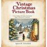 Vintage Christmas Picture Book: A Cozy Holiday Gift Book of Christmas Magic, Memories &: Old-Fashioned Christmas Picture Book for Anyone Who Believes