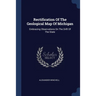 Rectification Of The Geological Map Of Michigan: Embracing Observations On The Drift Of The State