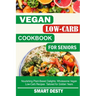 Vegan Low-Carb Cookbook for Seniors: Nourishing Plant-Based Delights; Wholesome Vegan Low-Carb Recipes Tailored for Golden Years