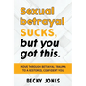 Sexual betrayal SUCKS, but you got this.: Move through betrayal trauma to a restored, confident you.