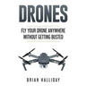 Drones: Fly Your Drone anywhere Without Getting Busted