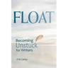 Float: Becoming Unstuck for Writers