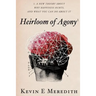 Heirloom of Agony: A New Theory About Why Happiness Hurts And What You Can Do About It