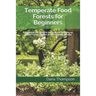 Temperate Food Forests For Beginners: Everything you need to know about growing an Edible Forest Garden in a temperate climate
