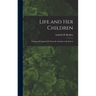 Life and Her Children: Glimpses of Animal Life From the Amoeba to the Insects