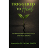 Triggered to Heal: An Invitation to Feel Fully and Heal Deeply