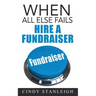 When all else fails, hire a fundraiser: A practical guide to raising money for your cause.
