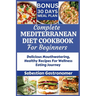 Complete Mediterranean Diet Cookbook for Beginners: Delicious Mouthwatering Healthy Recipes For Wellness Eating Journey