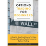 Options Trading for Beginners: A Step-By-Step Crash Course To Make Money and Create a Passive Income by Options Trading