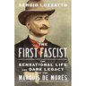 The First Fascist: The Sensational Life and Dark Legacy of the Marquis de Morès
