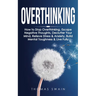 Overthinking: How to Stop Overthinking, Escape Negative Thoughts, Declutter Your Mind, Relieve Stress & Anxiety, Build Mental Toughness & Live Fully: