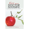 Kiss Your Doctor Goodbye: All-Natural Ways to Health & Beauty