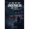 Let Me Get My Underwear On First