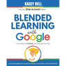 Blended Learning with Google: Your Guide to Dynamic Teaching and Learning