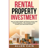 Rental Property Investing: How to create wealth and passive income with rental properties - The complete guide to build your real estate empire