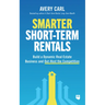 Smarter Short-Term Rentals: Build a Dynamic Real Estate Business and Out-Host the Competition