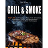 GRILL & SMOKE Top 25 Grill Recipes: Meat, Fish & Seafood, Vegetables, Fruits, and Mushrooms (Secrets from the Best Techniques)
