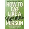 How to Eat Like a Normal Person