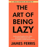 The Art of Being Lazy: Embracing Simplicity for a More Joyful and Productive Life - Small Effort, Big Impacts Inspired By James Clear Teachin