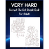 Very Hard Connect The Dot Puzzle Book For Adult: Ultimate Dot to Dot Extreme Puzzle Challenge