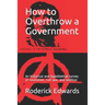 How to Overthrow a Government: An historical and hypothetical survey of revolution, civil war, and sedition
