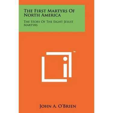 The First Martyrs Of North America: The Story Of The Eight Jesuit Martyrs