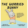 The Worried Bunny: A Children's Book About Dealing With Uncertainty, Keeping Zen, and Handling Overwhelming Emotions