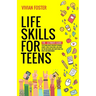 Life Skills for Teens: The ultimate guide for Young Adults on how to manage money, cook, clean, find a job, make better decisions, and everything you