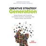 Creative Strategy Generation: Using Passion and Creativity to Compose Business Strategies That Inspire Action and Growth