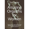 Amazing Orgasms for Women: Learn how to help women have greater physical intimacy and amazing orgasms