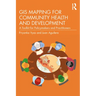 GIS Mapping for Community Health and Development: A Toolkit for Policymakers and Practitioners